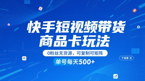 【课程】快手短视频带货商品卡玩法，不直播不发视频，0粉丝无货源，可复制可矩阵，单号每天1-5张-凤凰社丨最新网赚项目实操思路分享不定时更新各类网赚项目实操教程