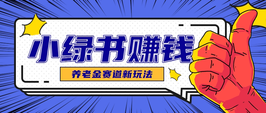 【项目】小绿书养老金赛道赚钱思路，利用业余时间轻松操作月入千元的副业项目-凤凰社丨最新网赚项目实操思路分享不定时更新各类网赚项目实操教程