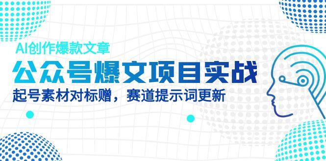 【课程】公众号爆文项目实战，AI创作爆款文章，起号素材对标赠(附赛道AI提示词-凤凰社丨最新网赚项目实操思路分享不定时更新各类网赚项目实操教程