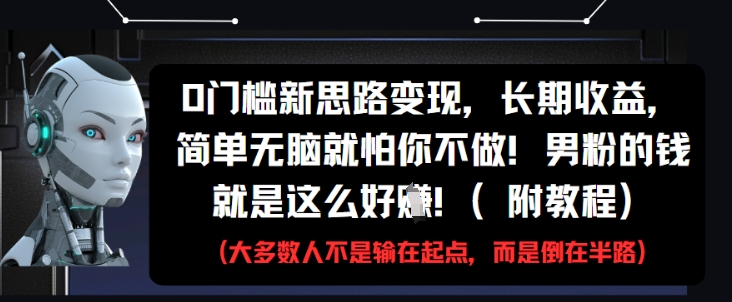 【项目】0门槛新思路变现，长期收益，简单无脑就怕你不做，男粉的钱就是这么好挣(附教程)-凤凰社丨最新网赚项目实操思路分享不定时更新各类网赚项目实操教程