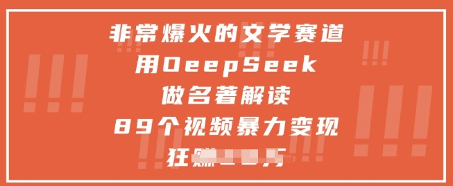 【项目】非常爆火的文学赛道，用deepseek做名著解读 ，89个视频暴力变现1w+-凤凰社丨最新网赚项目实操思路分享不定时更新各类网赚项目实操教程