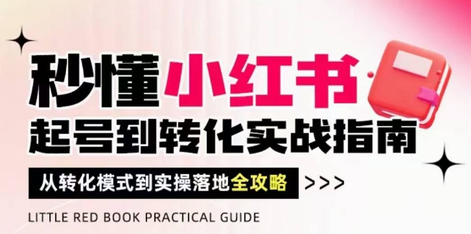 【课程】秒懂小红书-起号到转化实战指南，​从转化模式到实操落地全攻略，让你破解流量玄学，做得有结果-凤凰社丨最新网赚项目实操思路分享不定时更新各类网赚项目实操教程