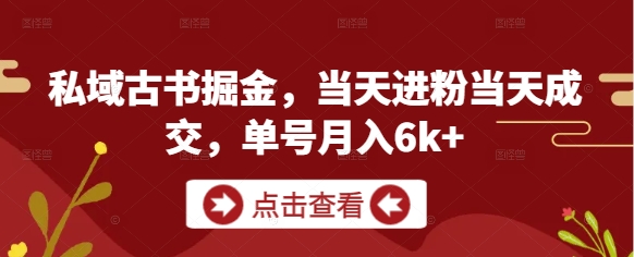【项目】私域古书掘金，当天进粉当天成交，单号月入6k+-凤凰社丨最新网赚项目实操思路分享不定时更新各类网赚项目实操教程
