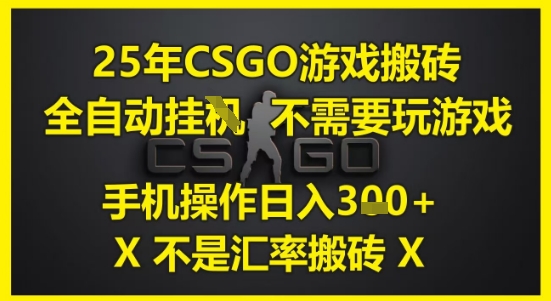 【项目】25年CSGO游戏搬砖，全自动运行，不需要玩游戏，手机操作日入3张(不是汇率搬砖)【揭秘】-凤凰社丨最新网赚项目实操思路分享不定时更新各类网赚项目实操教程