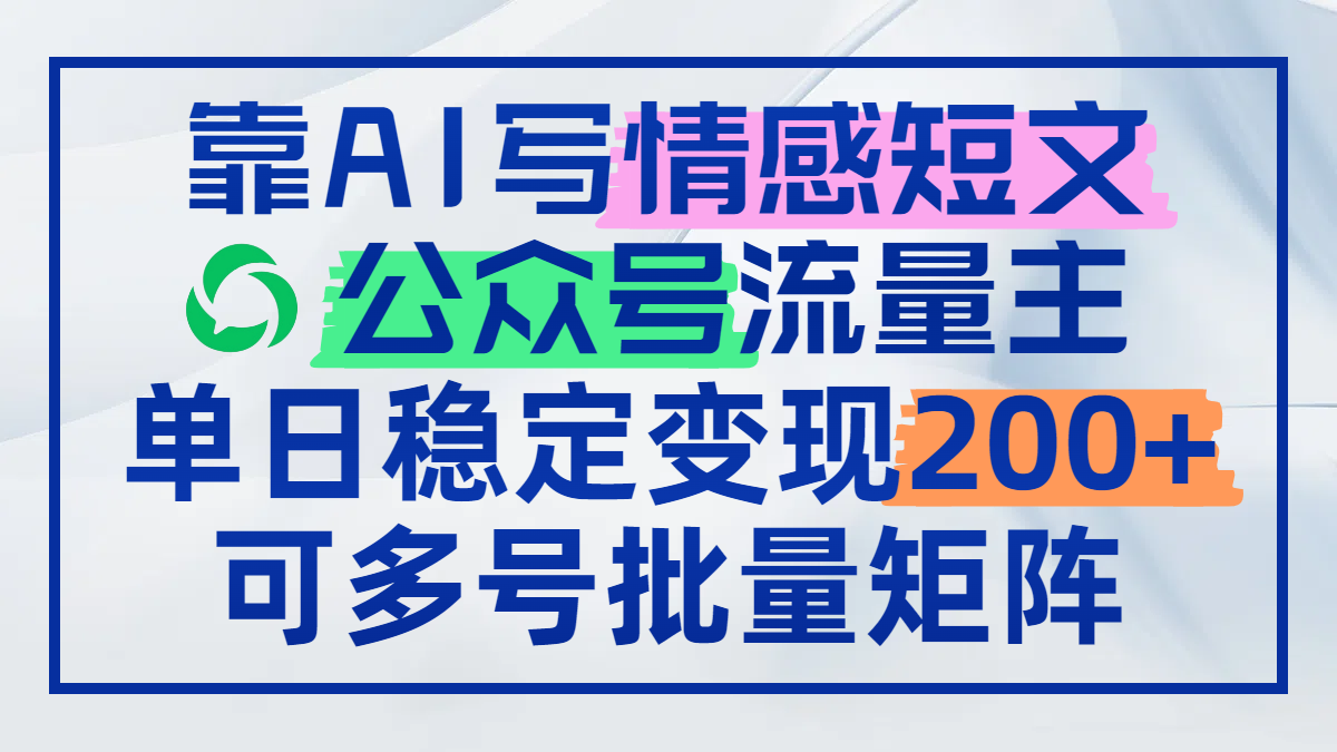 【项目】靠AI写情感短文，公众号流量主日赚200+，可多号批量矩阵-凤凰社丨最新网赚项目实操思路分享不定时更新各类网赚项目实操教程
