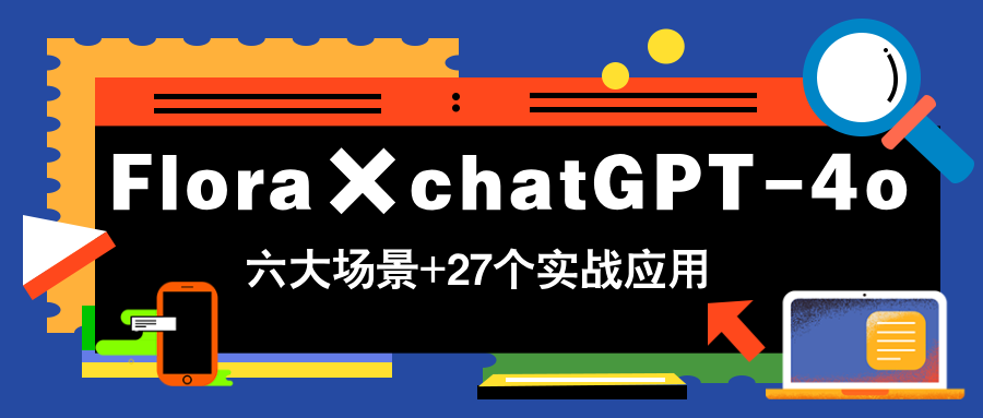 【课程】Flora×chatGPT-4o，带你玩转六大场景的27个实战应用，学完立即变现-凤凰社丨最新网赚项目实操思路分享不定时更新各类网赚项目实操教程