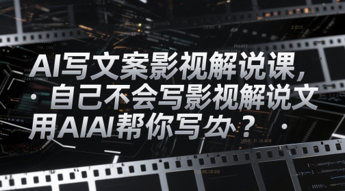【课程】AI写文案影视解说课，自己不会写影视解说文案怎么办？用AI帮你写-凤凰社丨最新网赚项目实操思路分享不定时更新各类网赚项目实操教程